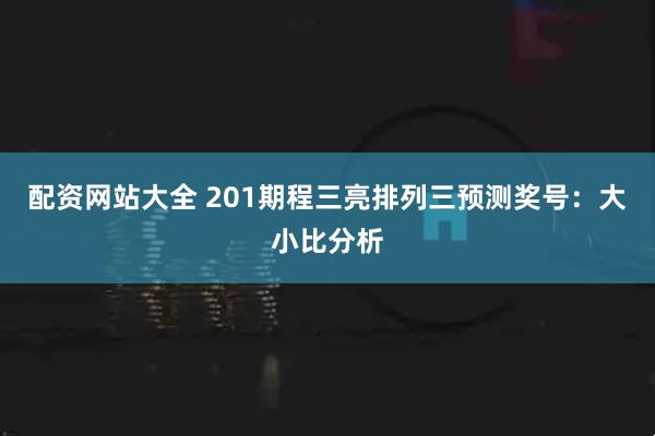 配资网站大全 201期程三亮排列三预测奖号：大小比分析